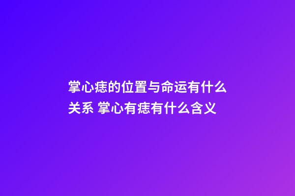 掌心痣的位置与命运有什么关系 掌心有痣有什么含义